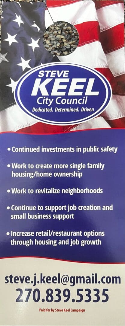 Steve Keel City Council
-Countinued investments in public safety
-Work to revitalize neighborhoods
-Continue to support job creation and small business support
-Increase retail and restaurant option through housing and job growth
270-839-5335